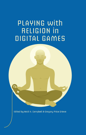 Playing with Religion in Digital Games Heidi A. Campbell 9780253012449