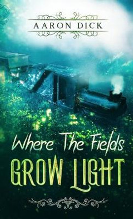 Where The Fields Grow Light Aaron Dick 9780473523442