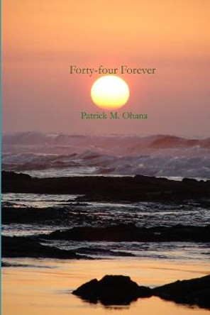 Forty-four Forever Patrick M. Ohana 9780578027647