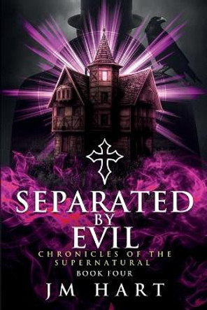 Separated By Evil: Chronicle of the Supernatural Book Four Jm Hart 9780645039634