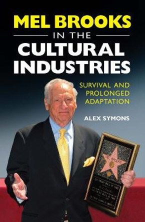 Mel Brooks in the Cultural Industries: Survival and Prolonged Adaptation Alex Symons 9780748649587