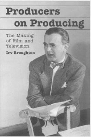 Producers on Producing: The Making of Film and Television Irv Broughton 9780786412075