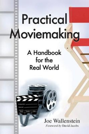 Practical Moviemaking: A Handbook for the Real World Joe Wallenstein 9780786466757