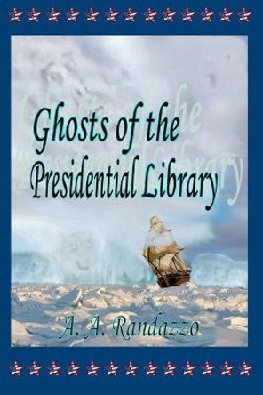 Ghosts of the Presidential Library by A A Randazzo