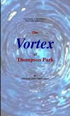 The Vortex at Thompson Park Volume 1 Michael DeFranco 9781329996663