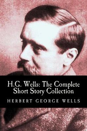 H.G. Wells: The Complete Short Story Collection Herbert George Wells 9781453723784