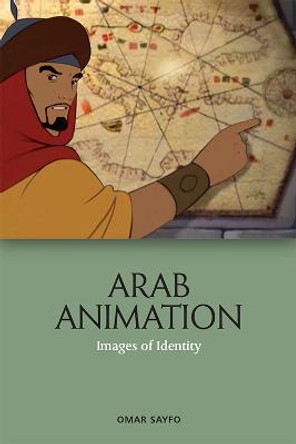 Arab Animation: Images of Identity Omar Sayfo 9781474479486