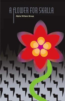 A Flower for Skalla by Alpha Writers Group