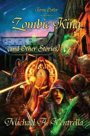 Terin Ostler and the Zombie King (and Other Stories) Michael A Ventrella 9781515447818