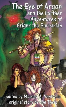 The Eye of Argon and the Further Adventures of Grignr the Barbarian Jim Theis 9781515447887