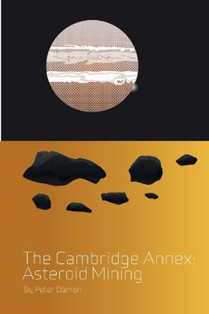 The Cambridge Annex - Asteroid Mining: Book Three Peter Damon 9781520812274