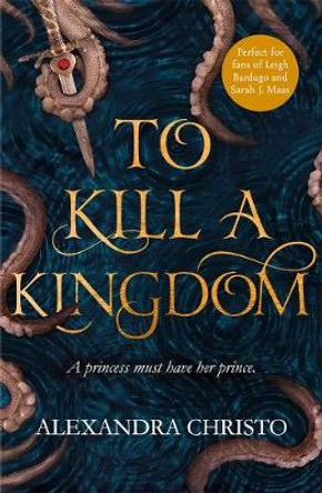 To Kill a Kingdom: TikTok made me buy it! The dark and romantic YA fantasy for fans of Leigh Bardugo and Sarah J Maas Alexandra Christo 9781471407390
