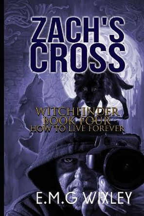 Zach's Cross: How to Live Forever E M G Wixley 9781542304603