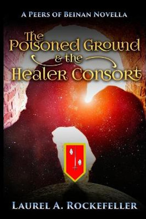 The Poisoned Ground and the Healer Consort Laurel A Rockefeller 9781548017095