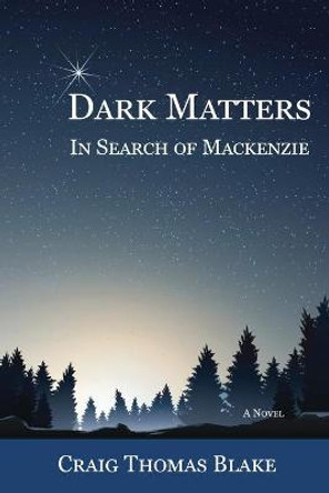Dark Matters: In Search of Mackenzie Craig Thomas Blake 9781595949905