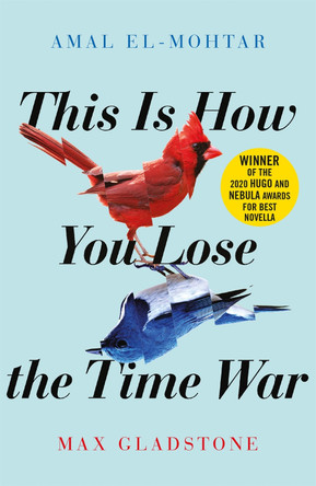 This is How You Lose the Time War: The epic time-travelling love story and Twitter sensation Amal El-Mohtar 9781529405231