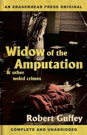 Widow of the Amputation & Other Weird Crimes Robert Guffey 9781621052883