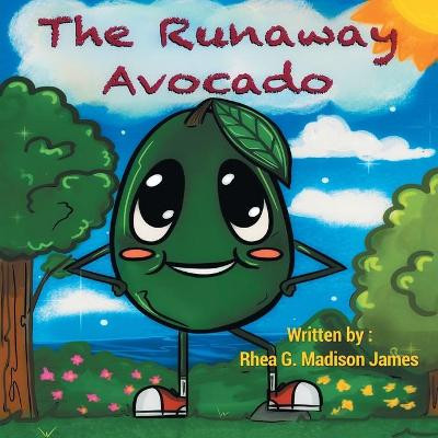 The Runaway Avocado by Rhea G Madison James