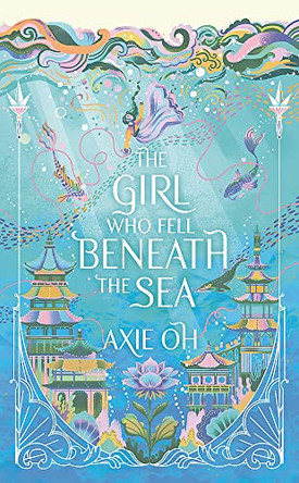 The Girl Who Fell Beneath the Sea: the New York Times bestselling magical fantasy Axie Oh 9781529391695