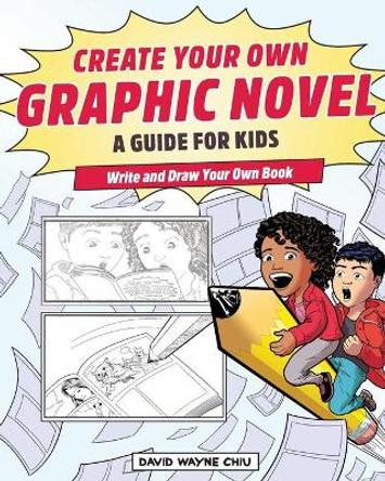 Create Your Own Graphic Novel: A Guide for Kids: Write and Draw Your Own Book David Wayne Chiu 9781647399078