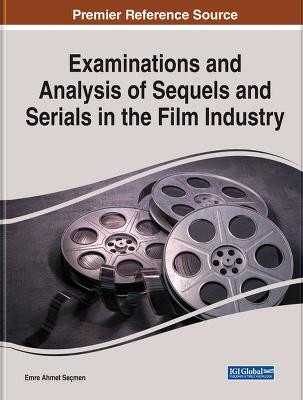 Examinations and Analysis of Sequels and Serials in the Film Industry Emre Ahmet Secmen 9781668478646