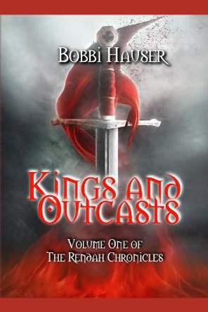 Kings and Outcasts: Book One of The Rendah Chronicles Bobbi Hauser 9781732865211