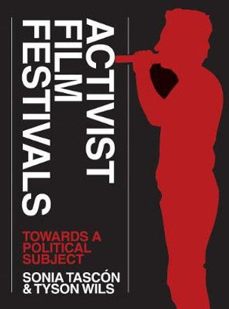 Activist Film Festivals: Towards a Political Subject Sonia Tascon 9781783206346