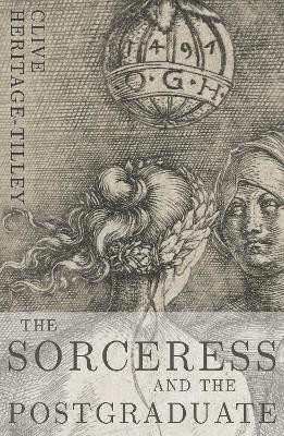 The Sorceress and the Postgraduate by Clive Heritage-Tilley