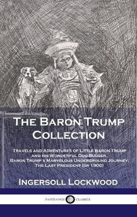 Baron Trump Collection: Travels and Adventures of Little Baron Trump and his Wonderful Dog Bulger, Baron Trump's Marvelous Underground Journey Lockwood Ingersoll 9781789873597