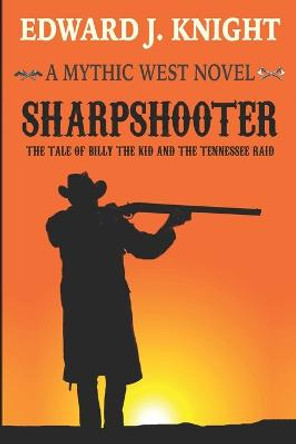 Sharpshooter: The Tale of Billy the Kid and the Tennessee Raid Edward J Knight 9781796903621