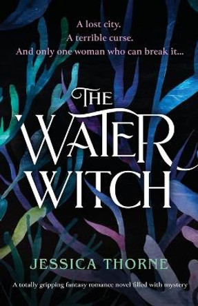 The Water Witch: A totally gripping fantasy romance novel filled with mystery Jessica Thorne 9781803142548