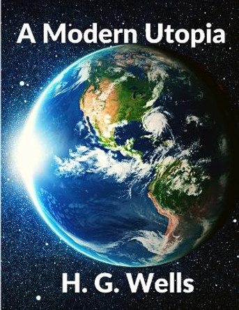 A Modern Utopia: Classics Science Fiction Novel: Classics H G Wells 9781805470519