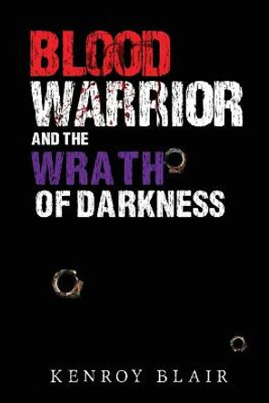 Blood Warrior and the Wrath of Darkness Kenroy Blair 9781848979406