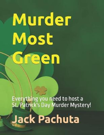 Murder Most Green: Everything you need to host a St. Patrick's Day Murder Mystery! Jack Pachuta 9781888475210