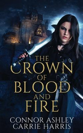 The Crown of Blood and Fire Connor Ashley 9781913600334