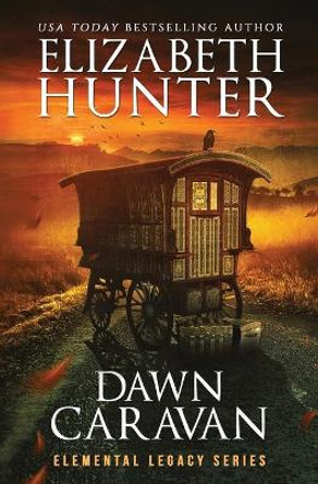 Dawn Caravan: Elemental Legacy Book Four Elizabeth Hunter 9781941674550