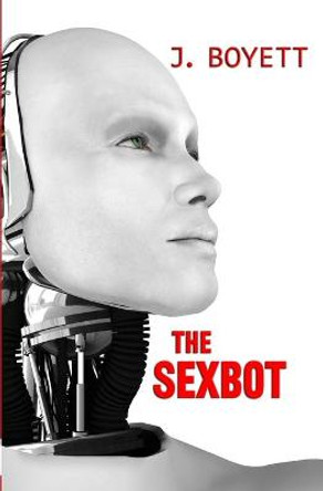 The Sexbot J Boyett 9781941914144