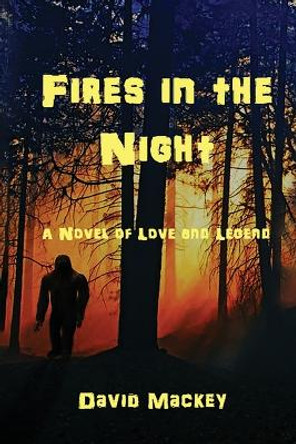 Fires in the Night: A Novel of Love and Legend David Mackey 9781943119134