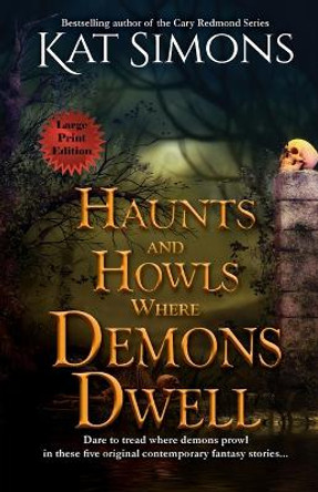 Haunts and Howls Where Demons Dwell: Large Print Edition Kat Simons 9781944600570