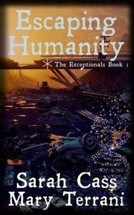 Escaping Humanity The Exceptionals Book 1 Sarah Cass 9781945030260