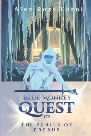 Blue Monkey Quest: The Perils of Erebus Alex Ross Carol 9781945385209