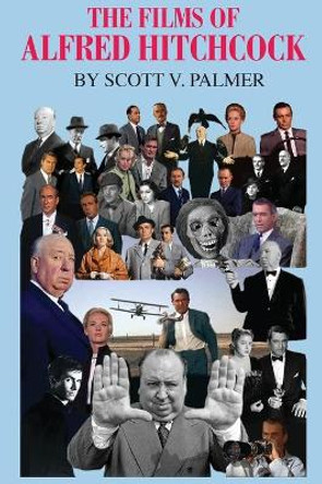 The Films of Alfred Hitchcock Scott V Palmer 9781945604591