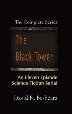 The Black Tower: The Complete Series David R Beshears 9781947231214