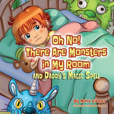 Oh No! There Are Monsters in My Room: and Daddy's Magic Spell Mark Eichler 9781950170425