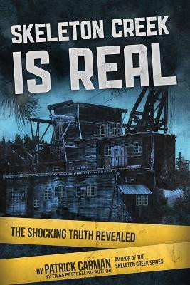 Skeleton Creek is Real: The Shocking Truth Revealed Patrick Carman 9781953380012
