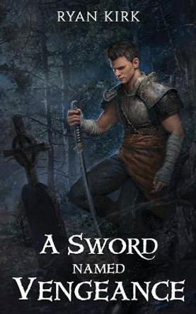 A Sword Named Vengeance Ryan Kirk 9781953692184