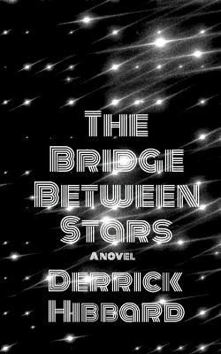 The Bridge Between Stars by Derrick Hibbard