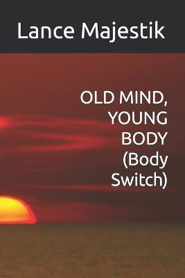 OLD MIND, YOUNG BODY (Body Switch) by Lance Majestik