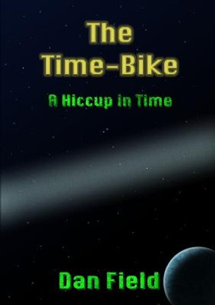 The Time-Bike: A Hiccup in Time Dan Field 9781326479718