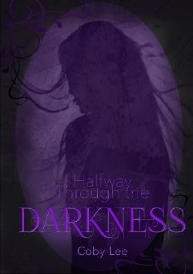 Halfway Through The Darkness by Coby Lee